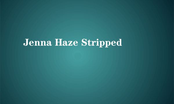 Jenna Haze Stripped