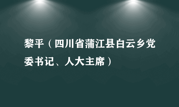 黎平（四川省蒲江县白云乡党委书记、人大主席）