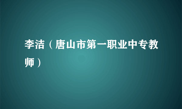 李洁（唐山市第一职业中专教师）