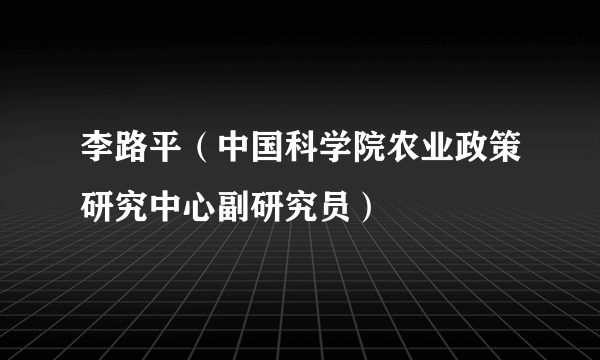 李路平（中国科学院农业政策研究中心副研究员）