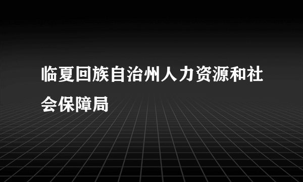 临夏回族自治州人力资源和社会保障局