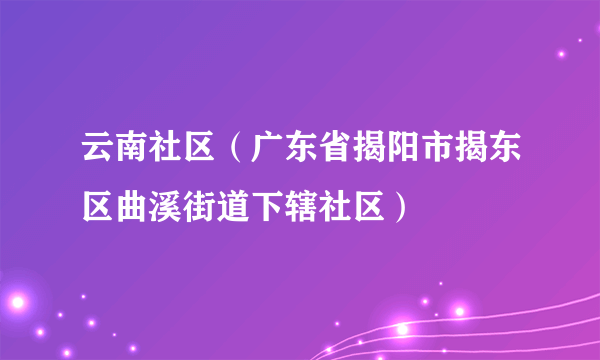 云南社区（广东省揭阳市揭东区曲溪街道下辖社区）