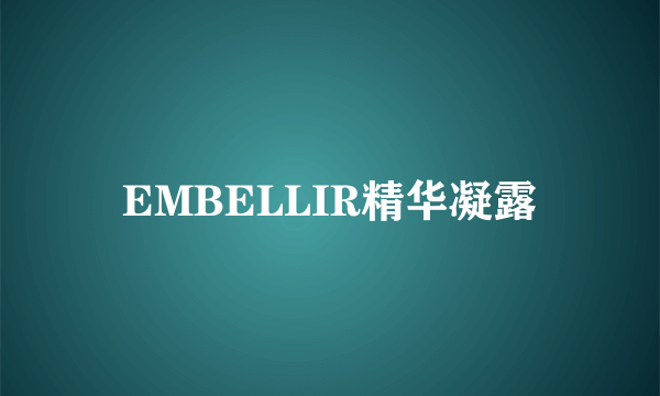 EMBELLIR精华凝露