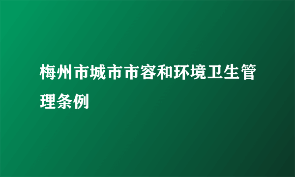 梅州市城市市容和环境卫生管理条例