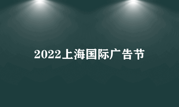 2022上海国际广告节