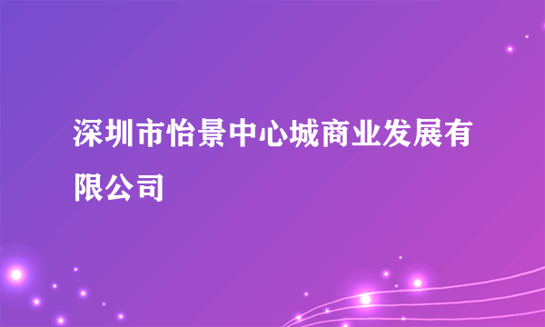 深圳市怡景中心城商业发展有限公司