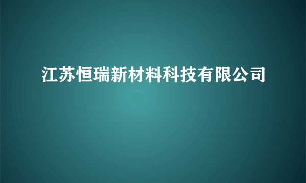 江苏恒瑞新材料科技有限公司