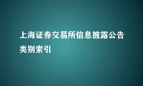 上海证券交易所信息披露公告类别索引