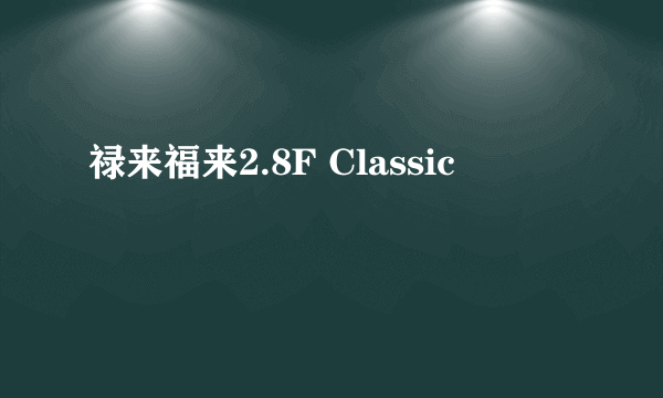 禄来福来2.8F Classic