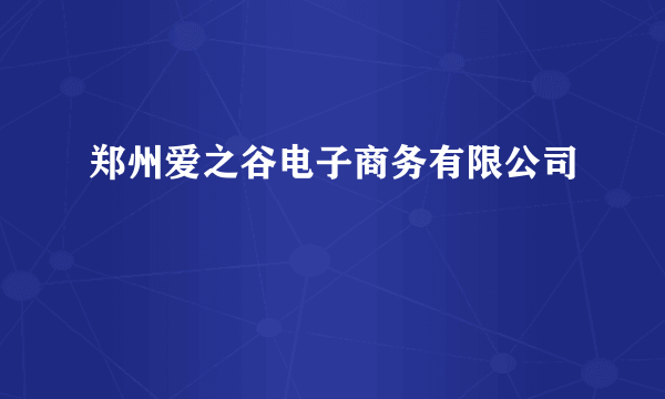 郑州爱之谷电子商务有限公司