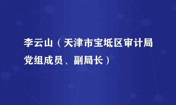 李云山（天津市宝坻区审计局党组成员、副局长）