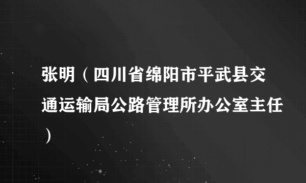 张明（四川省绵阳市平武县交通运输局公路管理所办公室主任）