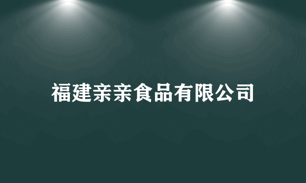 福建亲亲食品有限公司