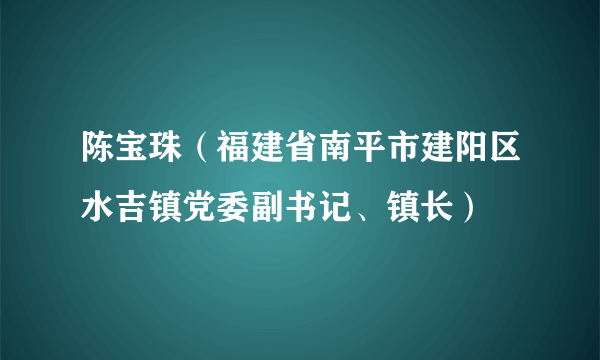 陈宝珠（福建省南平市建阳区水吉镇党委副书记、镇长）