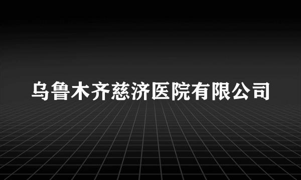 乌鲁木齐慈济医院有限公司