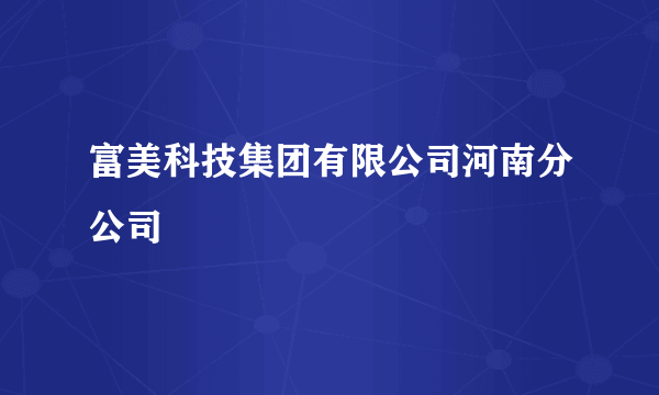 富美科技集团有限公司河南分公司