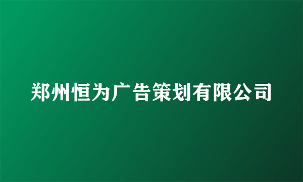 郑州恒为广告策划有限公司