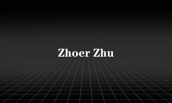 Zhoer Zhu