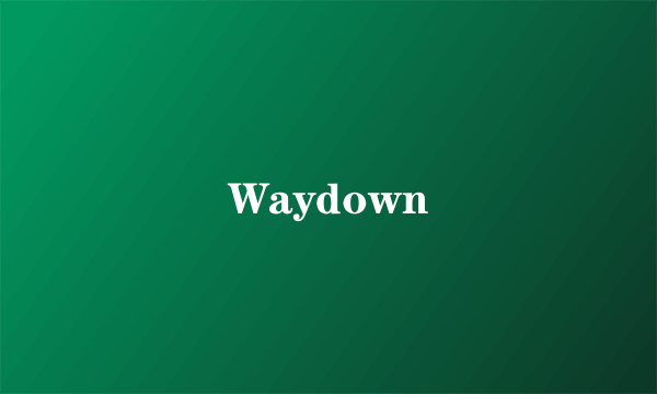 Waydown