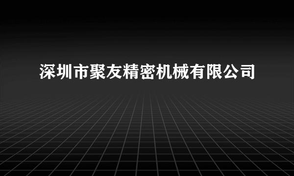 深圳市聚友精密机械有限公司