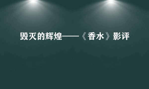 毁灭的辉煌——《香水》影评