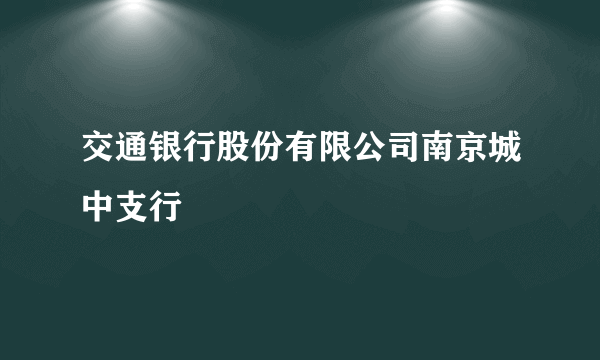 交通银行股份有限公司南京城中支行