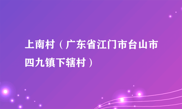 上南村（广东省江门市台山市四九镇下辖村）