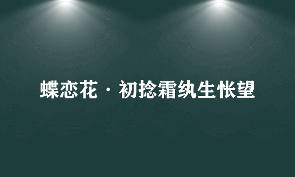 蝶恋花·初捻霜纨生怅望