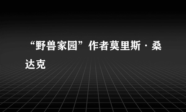 “野兽家园”作者莫里斯·桑达克