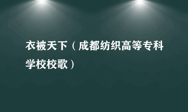 衣被天下（成都纺织高等专科学校校歌）