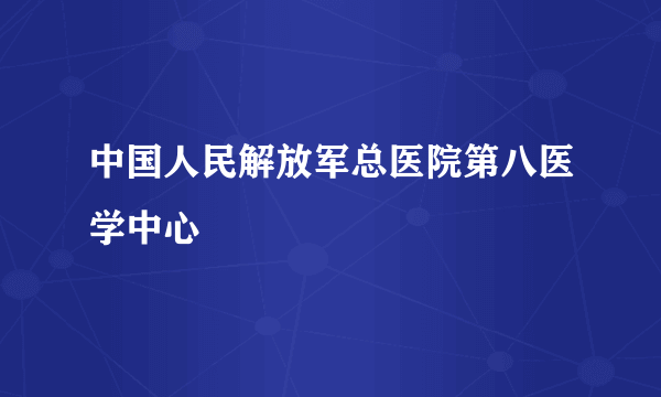 中国人民解放军总医院第八医学中心