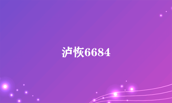 泸恢6684