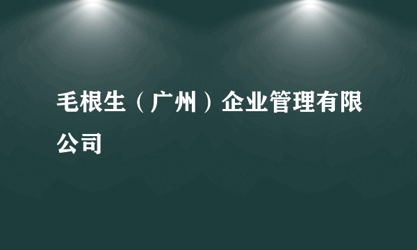 毛根生（广州）企业管理有限公司