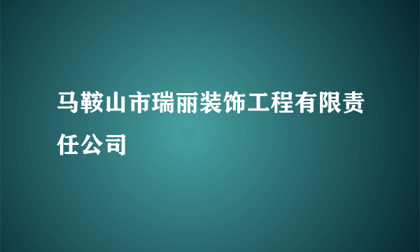 马鞍山市瑞丽装饰工程有限责任公司