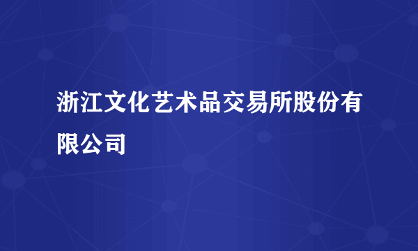 浙江文化艺术品交易所股份有限公司