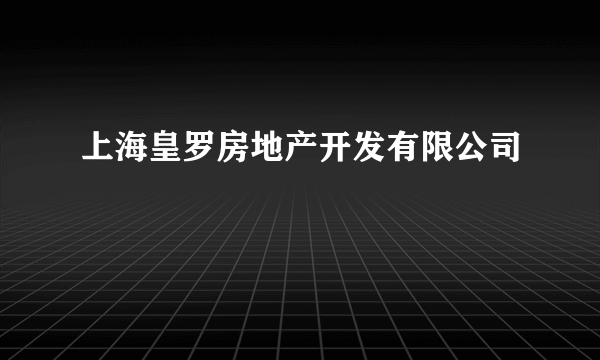 上海皇罗房地产开发有限公司