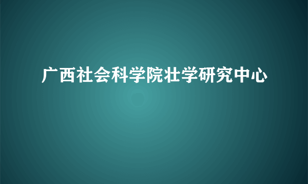 广西社会科学院壮学研究中心