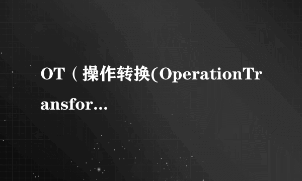 OT（操作转换(OperationTransformation)）