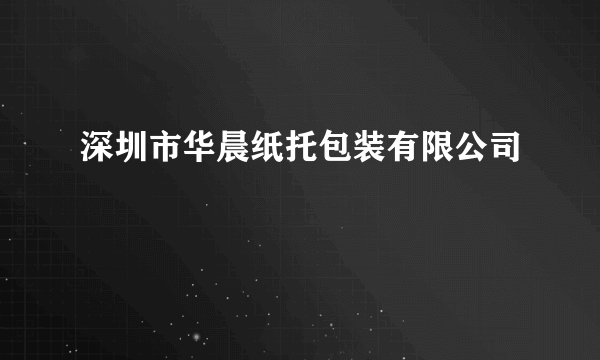 深圳市华晨纸托包装有限公司