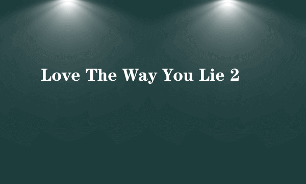 Love The Way You Lie 2