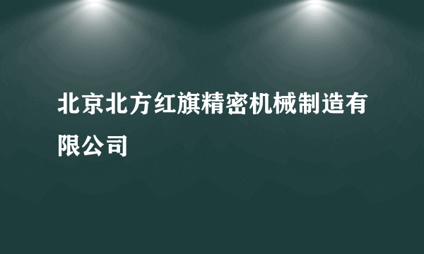 北京北方红旗精密机械制造有限公司