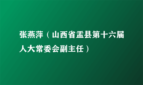 张燕萍（山西省盂县第十六届人大常委会副主任）