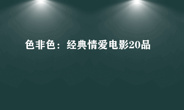 色非色：经典情爱电影20品