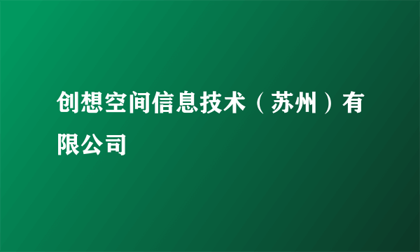 创想空间信息技术（苏州）有限公司