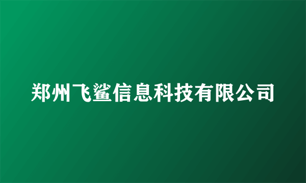 郑州飞鲨信息科技有限公司