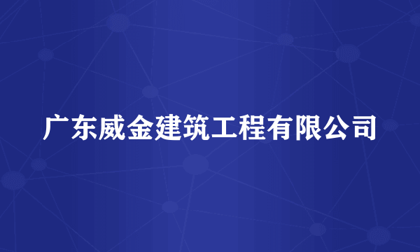 广东威金建筑工程有限公司