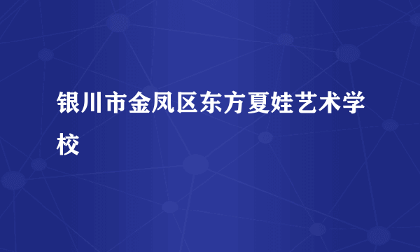 银川市金凤区东方夏娃艺术学校