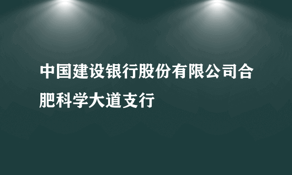 中国建设银行股份有限公司合肥科学大道支行