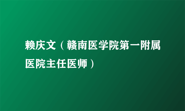 赖庆文（赣南医学院第一附属医院主任医师）