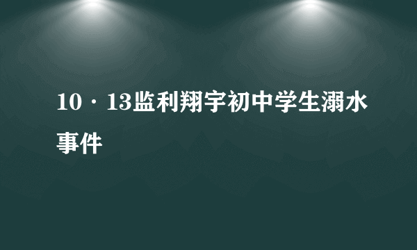 10·13监利翔宇初中学生溺水事件